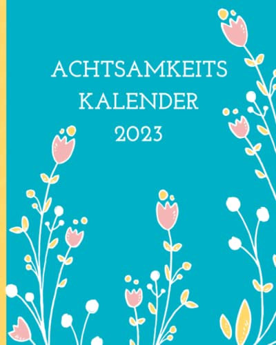 Achtsamkeitskalender 2023: Wochenkalender mit Achtsamkeitsübungen zur Selbstreflexion, für mehr Dankbarkeit und Lebensfreude • Planer und Kalender für ... zum Ausfüllen • Achtsamkeit Challenge