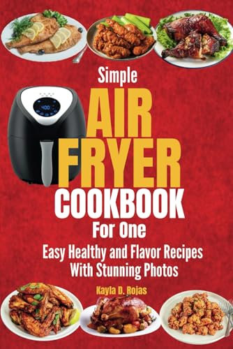 Simple Air Fryer Cookbook for One: Easy Healthy and Flavor Recipes With Stunning Photos