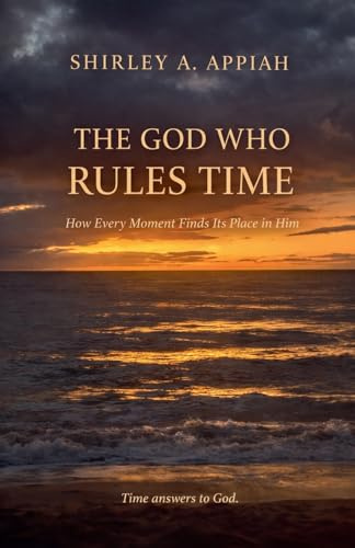 The God Who Rules Time: How Every Moment Finds Its Place in Him (The God & Time, Band 1)