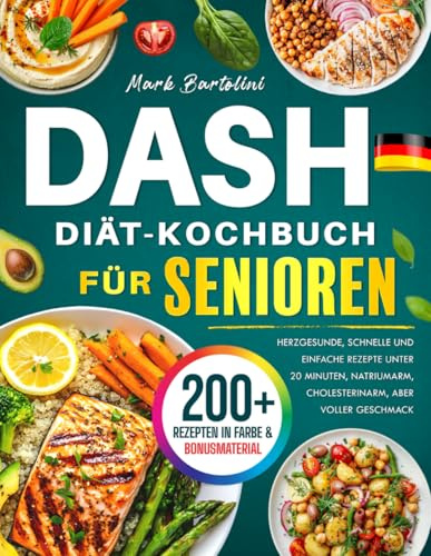 DASH-Diät-Kochbuch für Senioren: Herzgesunde, schnelle und einfache Rezepte unter 20 Minuten, natriumarm, cholesterinarm, aber voller Geschmack