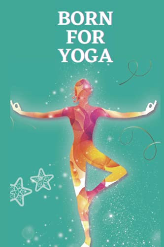 Born for yoga V1: Exercise journal and notebook to track daily activity and fitness for a healthy lifestyle with amazing cover. 6 x 9 inches and 120 pages
