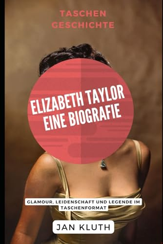 Elizabeth Taylor: Eine Biografie: Glamour, Leidenschaft und Legende im Taschenformat