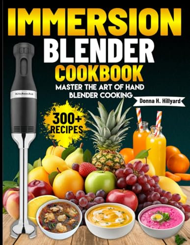 Immersion Blender Cookbook: Master the Art of Hand Blender Cooking