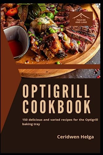 Optigrill Cookbook: 150 delicious and varied recipes for the Optigrill baking tray