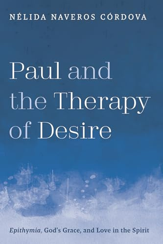Paul and the Therapy of Desire: Epithymia, God's Grace, and Love in the Spirit