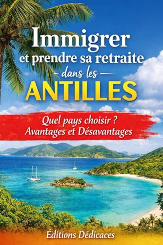 Immigrer et prendre sa retraite dans les Antilles: Quel pays choisir ? Avantages et Désavantages