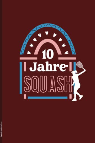 Squash Jubiläum Frau: Notizbuch zum zehnten Jubiläum Squash ein schönes Geschenk zum 10. Jubiläum für Squashspielerin als Glückwunsch die Geschenkidee zu zehn Jahre Squashjubiläum