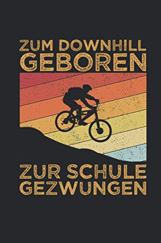 Zum Downhill Geboren Zur Schule Gezwungen: Mountain Bike Notizbuch für Mountainbiker und Downhill Fahrer [Leere Seiten]