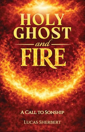Holy Ghost And Fire: A Call to Sonship