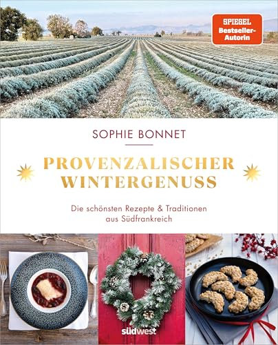 Provenzalischer Wintergenuss: Die schönsten Rezepte und Traditionen aus Südfrankreich - Das neue Kochbuch der Bestseller-Autorin Sophie Bonnet