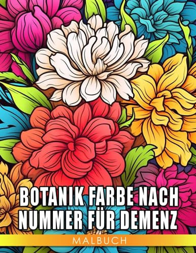 Botanik Farbe nach Nummer für Demenz Ausmalbuch: Interessante Ausmalbilder mit einzigartigen Illustrationen von Blumen zur Entspannung und Kreativität