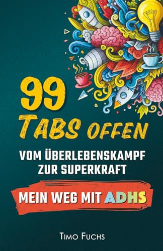 99 Tabs offen: Vom Überlebenskampf zur Superkraft - Mein Weg mit ADHS