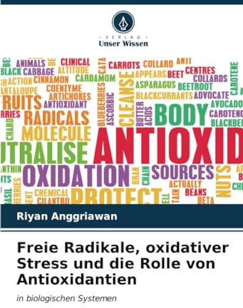 Freie Radikale, oxidativer Stress und die Rolle von Antioxidantien: in biologischen Systemen