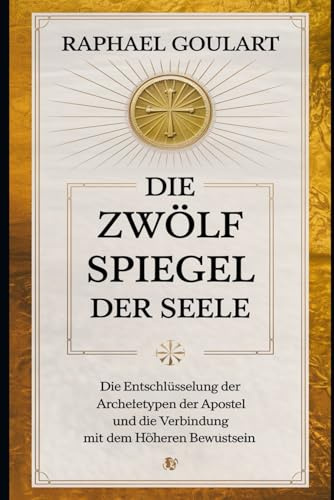 Die Zwölf Spiegel der Seele: Die Entschlüsselung der Archetypen der Apostel und die Verbindung mit dem höheren Bewußtsein