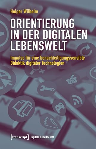 Orientierung in der digitalen Lebenswelt: Impulse für eine benachteiligungssensible Didaktik digitaler Technologien (Digitale Gesellschaft)