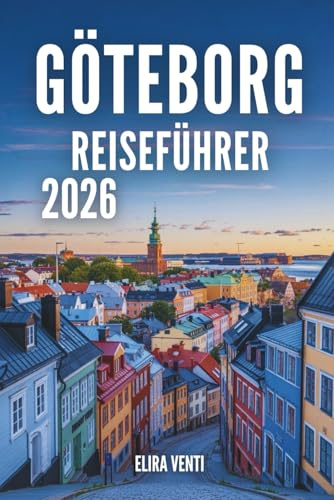 GÖTEBORG REISEFÜHRER 2026: Erkunden Sie die Stadt wie ein Einheimischer – Sehenswürdigkeiten, Viertel, Essen, Tagesausflüge & Reisetipps