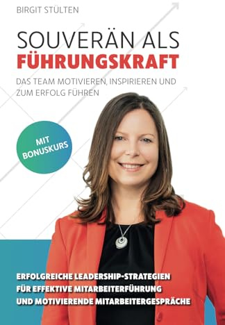 Souverän als Führungskraft: das Team motivieren, inspirieren und zum Erfolg führen: Erfolgreiche Leadership-Strategien für effektive Mitarbeiterführung und motivierende Mitarbeitergespräche