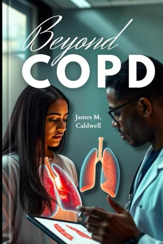 BEYOND COPD: AnswerstoYourQuestionsonSymptoms, Causes, andEffectiveSelf-Help Strategies for Chronic Obstructive Pulmonary Disease (COPD)