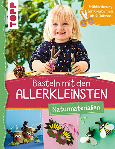 Basteln mit den Allerkleinsten Naturmaterialien: Frühförderung für Kreativminis ab 2 Jahren