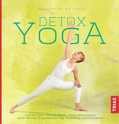 Detox-Yoga: Frischer Geist - Starker Körper - Pure Lebensenergie. Das 6-Wochen-Programm mit Yoga, Ausleitung und Pranafasten