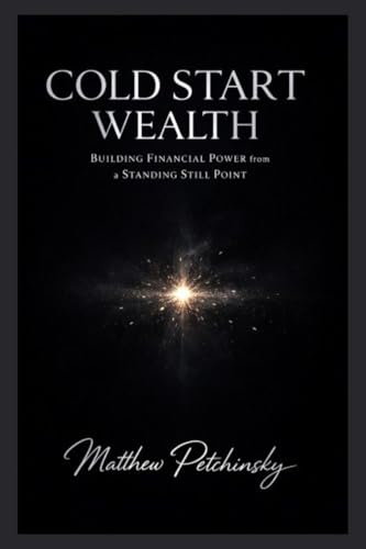Cold Start Wealth: Building Financial Power from a Standing Still Point