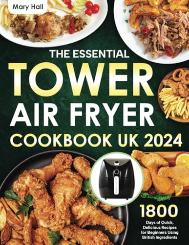 The Essential Tower Air Fryer Cookbook UK 2024: 1800 Days of Quick, Delicious Recipes for Beginners Using British Ingredients