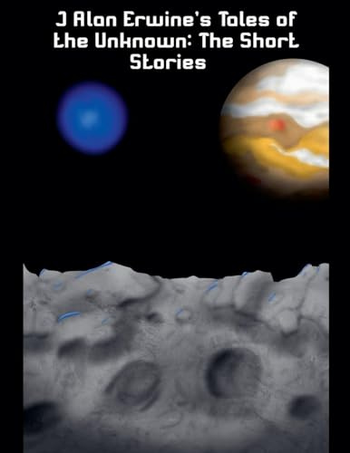 J Alan Erwine's Tales of the Unknown: The Short Stories