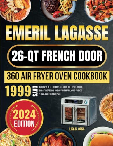 Emeril Lagasse 26-QT French Door 360 Air fryer oven cookbook: 1999 Days of Effortless, Delicious Air Frying, Baking & Roasting Recipes to Enjoy with Family and Friends plus a 4-Weeks Meal Plan