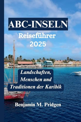 ABC-INSELN Reiseführer 2025: Landschaften, Menschen und Traditionen der Karibik
