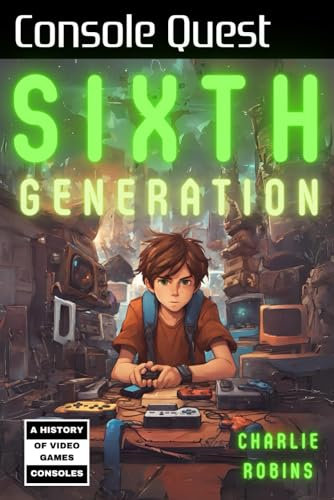 Console Quest: Sixth Generation: A History of Video Game Consoles (Console Quest: A History of Game Consoles)