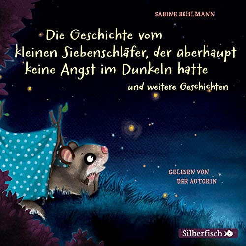 Die Geschichte vom kleinen Siebenschläfer, der überhaupt keine Angst im Dunkeln hatte: Mit drei weiteren Geschichten vom kleinen Siebenschläfer