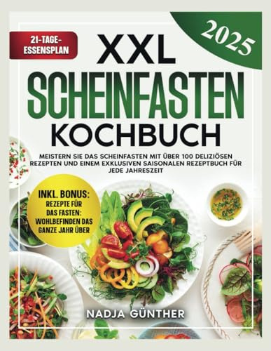XXL SCHEINFASTEN KOCHBUCH: MEISTERN SIE DAS SCHEINFASTEN MIT 100+ INSPIRIERENDEN REZEPTEN UND EINEM EXKLUSIVEN SAISONALEN BONUS-REZEPTBUCH FÜR JEDE JAHRESZEIT