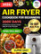 Air Fryer Cookbook for Beginners: 2000 Days of Delicious, Quick & Super Easy Air Fryer Recipes for Beginners with a 30-Day Meal Plan and Simple ... with Color Pictures of Air Fryer Recipes)