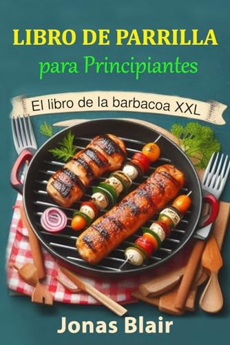 Libro de Parrilla para Principiantes: El libro de la Barbacoas XXL