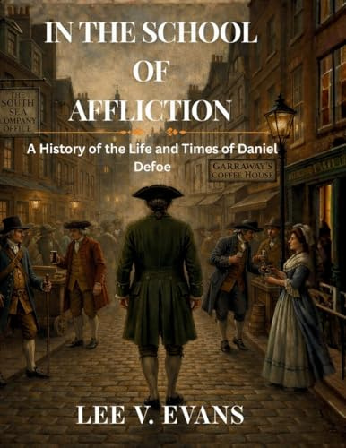 IN THE SCHOOL OF AFFLICTION: A History of the Life and Times of Daniel Defoe