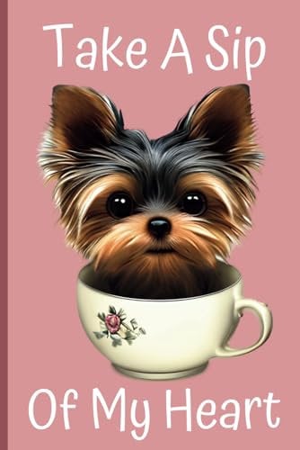 Take A Sip Of My Heart Yorkie Teacup Journal: Yorkie Notebook