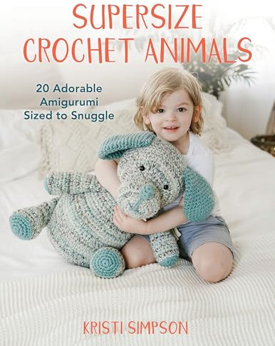 Supersize Crochet Animals: 20 Adorable Amigurumi Sized to Snuggle (English Edition)