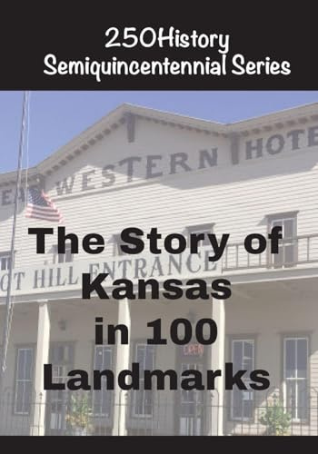 The Story of Kansas In 100 Landmarks (250history Semiquincentennial)