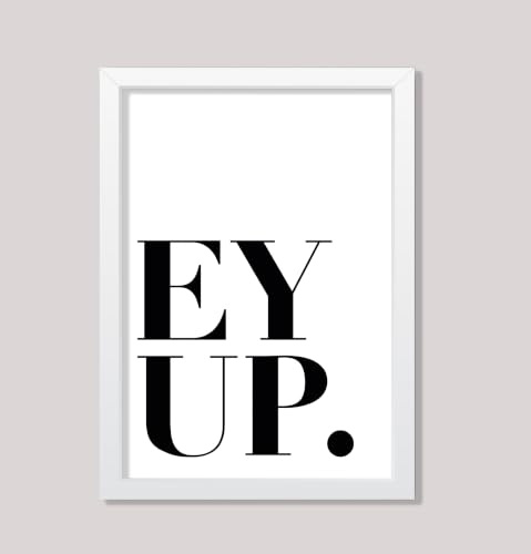 Ey up Funny Yorkshire Hello Greeting Welcome sign Framed/Unframed Home Student Dorm Wall Art Print Poster Home DŽcor A4 and A3 (A3 Framed - White Frame)