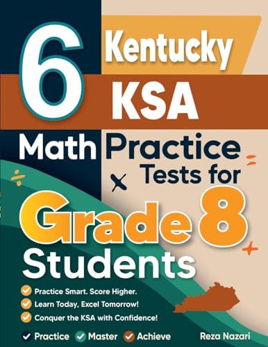 6 Kentucky KSA Math Practice Tests for Grade 8 Students: A Complete Guide to Building Math Mastery and Excelling on the Kentucky KSA Test
