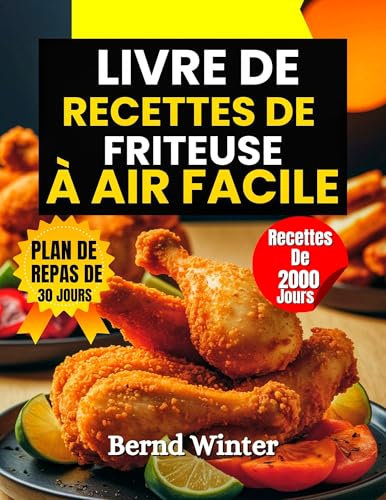 LIVRE DE RECETTES DE FRITEUSE À AIR FACILE : Plus de 2000 jours de recettes délicieuses saines, rapides et simples (Super Easy and Delicious Recipes Cookbooks t. 6)