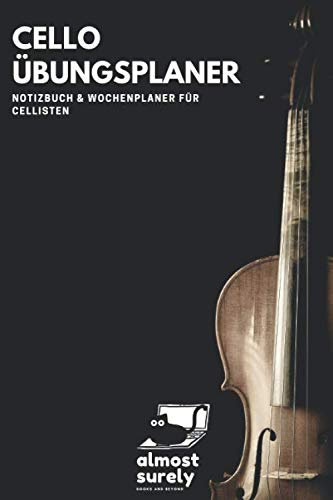 Cello Übungsplaner | Notizbuch und Wochenplaner für Cellisten: inkl. Seiten mit Notenlinien für Kompositionen und Übungen