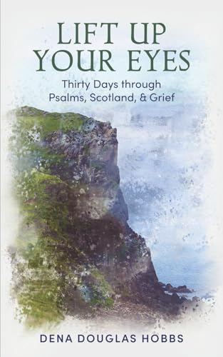 Lift Up Your Eyes: Thirty Days through Psalms, Scotland, and Grief: Thirty Days through Scotland, Psalms, and Grief