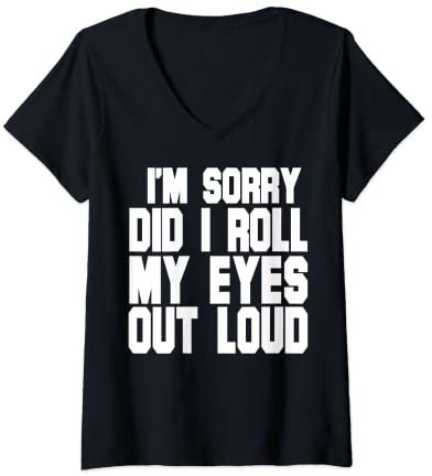 Damen Lustiges T-Shirt mit Aufschrift I'm Sorry Did I Roll My Eyes Out Louth T-Shirt mit V-Ausschnitt