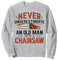 Never Underestimate An Old Man With A Chainsaw Sweatshirt