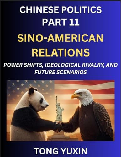 Chinese Politics (Part 11)- Sino-American Relations, Power Shifts, Ideological Rivalry, and Future Scenarios, Strategic Competition, Trade Wars, and ... or Conflict: Principles and Progress