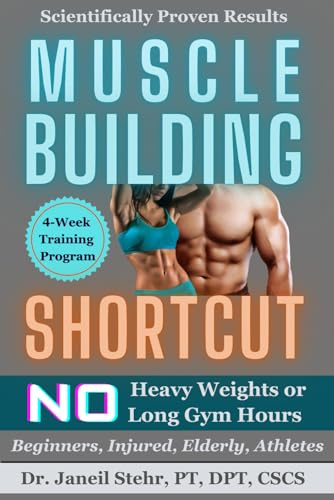 Muscle Mastery Muscle Building Shortcut: No Heavy Weights or Long Gym Hours for Beginners, Injured, Elderly, Athletes