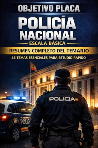 OBJETIVO PLACA: Policía Nacional Escala Básica: Resumen completo del temario oficial: 45 temas esenciales para estudiar, repasar y memorizar más rápido la oposición