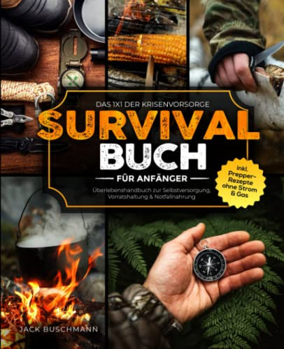 Survival Buch für Anfänger: Das 1x1 der Krisenvorsorge - Überlebenshandbuch zur Selbstversorgung, Vorratshaltung & Notfallnahrung inkl. Prepper-Rezepte ohne Strom & Gas