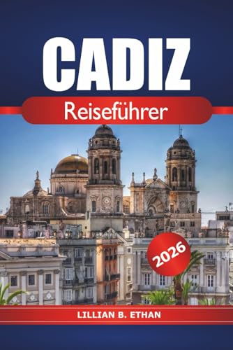 Cadiz Reiseführer 2026: Entdecken Sie Spaniens verborgene Schätze, Strände, historische Sehenswürdigkeiten, lokale Küche und Kultur an der andalusischen Küste